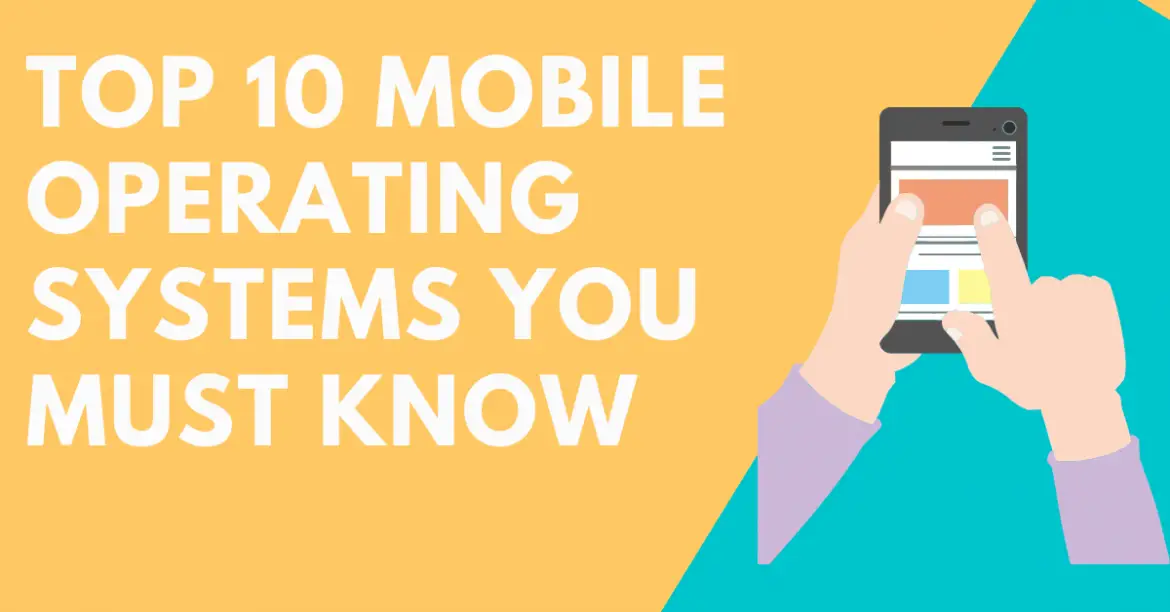 Top 10 Mobile Operating Systems You Must Know 2021 Information and